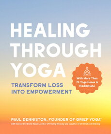 Healing Through Yoga: Transform Loss Into Empowerment - With More Than 75 Yoga Poses and Meditations HEALING THROUGH YOGA [ Paul Denniston ]