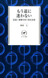 もう道に迷わない 道迷い遭難を防ぐ登山技術 （ヤマケイ新書） [ 野村仁 ]