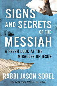 Signs and Secrets of the Messiah: A Fresh Look at the Miracles of Jesus SIGNS & SECRETS OF THE MESSIAH [ Rabbi Jason Sobel ]