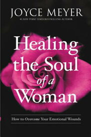 Healing the Soul of a Woman: How to Overcome Your Emotional Wounds HEALING THE SOUL OF A WOMAN [ Joyce Meyer ]