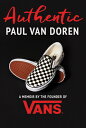 Authentic: A Memoir by the Founder of Vans AUTHENTIC [ Paul Van Doren ]