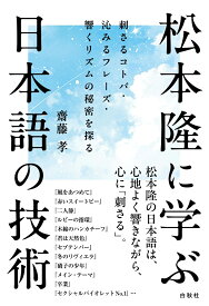 松本隆に学ぶ日本語の技術 刺さるコトバ・沁みるフレーズ・響くリズムの秘密を探る [ 齋藤孝 ]
