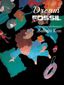 Dream Fossil: The Complete Stories of Satoshi Kon DREAM FOSSIL [ Satoshi Kon ]