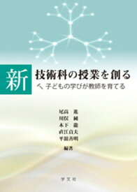 新　技術科の授業を創る 子どもの学びが教師を育てる [ 尾高　進 ]