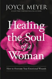 Healing the Soul of a Woman: How to Overcome Your Emotional Wounds HEALING THE SOUL OF A WOMAN [ Joyce Meyer ]