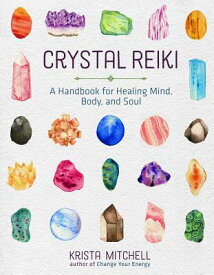 Crystal Reiki: A Handbook for Healing Mind, Body, and Soul CRYSTAL REIKI [ Krista N. Mitchell ]