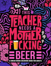 This Teacher Needs a Mother F*cking Beer: A Swear Word Coloring Book for Adults: A Funny Adult Color THIS TEACHER NEEDS A MOTHER F- [ Honey Badger Coloring ]