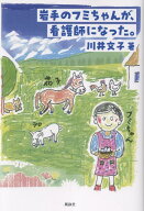 岩手のフミちゃんが、看護師になった。 [ 川井文子 ]