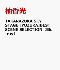 TAKARAZUKA SKY STAGE 「YUZUKA」BEST SCENE SELECTION【Blu-ray】 [ 柚香光 ]
