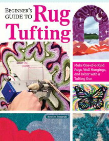 Beginner's Guide to Rug Tufting: Make One-Of-A-Kind Rugs, Wall Hangings, and Dcor with a Tufting Gun BEGINNERS GT RUG TUFTING [ Kristen Girard ]