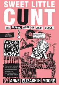 Sweet Little Cunt: The Graphic Work of Julie Doucet SWEET LITTLE CUNT （Critical Cartoons） [ Anne Elizabeth Moore ]