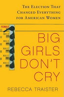 Big Girls Don't Cry: The Election That Changed Everything for American Women