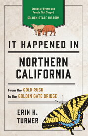 It Happened in Northern California: Stories of Events and People That Shaped Golden State History IT HAPPENED IN NORTHERN CALIFO （It Happened in） [ Erin H. Turner ]