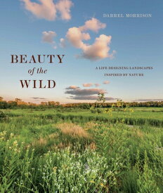 Beauty of the Wild: A Life Designing Landscapes Inspired by Nature BEAUTY OF THE WILD [ Darrel Morrison ]