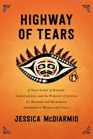 Highway of Tears: A True Story of Racism, Indifference, and the Pursuit of Justice for Missing and M HIGHWAY OF TEARS [ Jessica McDiarmid ]