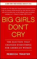 Big Girls Don't Cry: The Election That Changed Everything for American Women
