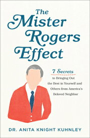 The Mister Rogers Effect: 7 Secrets to Bringing Out the Best in Yourself and Others from America's B MISTER ROGERS EFFECT [ Anita Knight Kuhnley ]