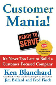 Customer Mania!: It's Never Too Late to Build a Customer-Focused Company CUSTOMER MANIA [ Kenneth Blanchard ]