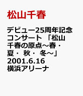 デビュー25周年記念コンサート 「松山千春の原点～春・夏・秋・冬～」2001.6.17 横浜アリーナ [ 松山千春…