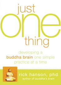 Just One Thing: Developing a Buddha Brain One Simple Practice at a Time JUST 1 THING [ Rick Hanson ]