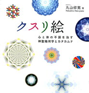 クスリ絵 心と体の不調を治す神聖幾何学とカタカムナ [ 丸山修寛 ]