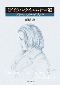 《ドイツ・レクイエム》への道 ブラームスと神の声・人の声 [ 西原 稔 ]