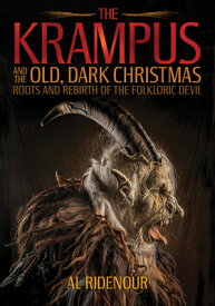 The Krampus and the Old, Dark Christmas: Roots and Rebirth of the Folkloric Devil KRAMPUS & THE OLD DARK XMAS [ Al Ridenour ]