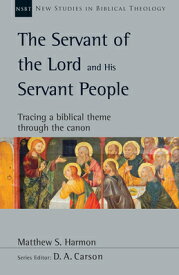 The Servant of the Lord and His Servant People: Tracing a Biblical Theme Through the Canon Volume 54 SERVANT OF THE LORD & HIS SERV （New Studies in Biblical Theology） [ Matthew S. Harmon ]