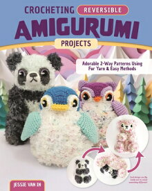 Crocheting Reversible Amigurumi Projects: Adorable 2-Way Patterns Using Fur Yarn & Easy Methods CROCHETING REVERSIBLE AMIGURUM [ Jessie Van In ]