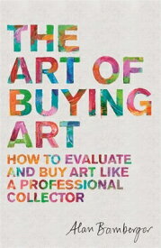 The Art of Buying Art: How to Evaluate and Buy Art Like a Professional Collector ART OF BUYING ART [ Alan Bamberger ]