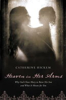 The Heaven in Her Arms: Why God Chose Mary to Raise His Son and What It Means for You