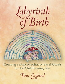 Labyrinth of Birth: Creating a Map, Meditations and Rituals for Your Childbearing Year LABYRINTH OF BIRTH [ Pam England ]