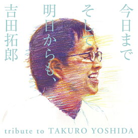 今日までそして明日からも、吉田拓郎 tribute to TAKURO YOSHIDA [ (V.A.) ]