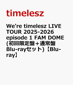 We're timelesz LIVE TOUR 2025-2026 episode 1 FAM DOME(初回限定盤＋通常盤 Blu-rayセット)【Blu-ray】 [ timelesz ]