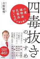四毒抜きのすすめ　小麦・植物油・乳製品・甘いものが体を壊す [ 吉野敏明 ]