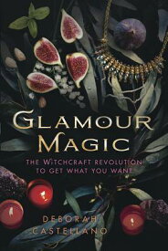 Glamour Magic: The Witchcraft Revolution to Get What You Want GLAMOUR MAGIC [ Deborah Castellano ]