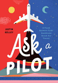 Ask a Pilot: A Pilot Answers Kids' Top Questions about Flying ASK A PILOT [ Justin Kelley ]