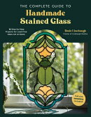 The Complete Guide to Handmade Stained Glass: 12 Step-By-Step Projects for Lead-Free Glass Art at Ho