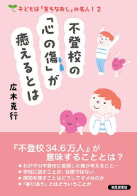 不登校の「心の傷」が癒えるとは （子どもは「育ちなおし」の名人　2） [ 広木　克行 ]