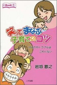 笑ってまなぶ子育てのコツ けんかやトラブルはこわくない （I　book） [ 岩城敏之 ]