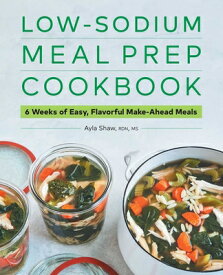 Low-Sodium Meal Prep Cookbook: 6 Weeks of Easy, Flavorful Make-Ahead Meals LOW-SODIUM MEAL PREP CKBK [ Ayla Shaw ]