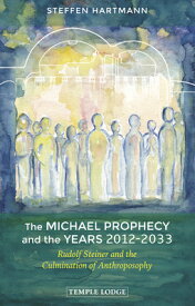 The Michael Prophecy and the Years 2012-2033: Rudolf Steiner and the Culmination of Anthroposophy MICHAEL PROPHECY & THE YEARS 2 [ Steffen Hartmann ]