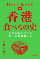 香港食べもの史 伝説のおかずから現代の監獄飯まで （単行本） [ 平野久美子 ]