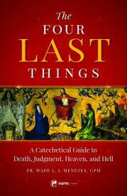 The Four Last Things: A Catechetical Guide to Death, Judgment, Heaven, and Hell 4 LAST THINGS [ Fr Wade Menezes ]