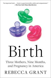 Birth: Three Mothers, Nine Months, and Pregnancy in America BIRTH [ Rebecca Grant ]