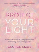 Protect Your Light: A Practical Guide to Energy Protection, Cleansing, and Cutting Cords