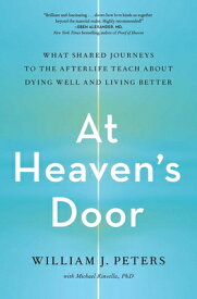 At Heaven's Door: What Shared Journeys to the Afterlife Teach about Dying Well and Living Better AT HEAVENS DOOR [ William J. Peters ]