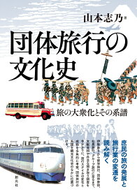 団体旅行の文化史 旅の大衆化とその系譜 [ 山本 志乃 ]