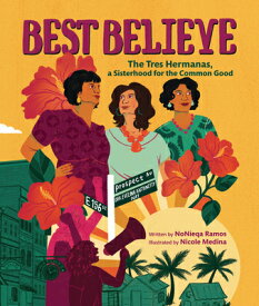 Best Believe: The Tres Hermanas, a Sisterhood for the Common Good BEST BELIEVE [ Nonieqa Ramos ]