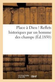 Place a Dieu ! Reflets Historiques Par Un Homme Des Champs FRE-PLACE A DIEU REFLETS HISTO （Litterature） [ Impr De Desrosiers ]
